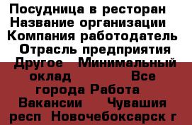 Посудница в ресторан › Название организации ­ Компания-работодатель › Отрасль предприятия ­ Другое › Минимальный оклад ­ 15 000 - Все города Работа » Вакансии   . Чувашия респ.,Новочебоксарск г.